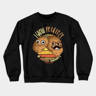 I Grow Potatoes In Absurd Amounts For Fun Crewneck Sweatshirt